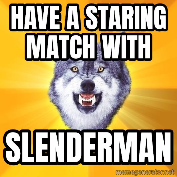 Courage Wolf meme: HAVE A STARING MATCH WITH / sLENDERMAN