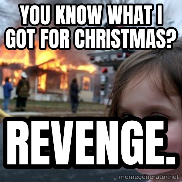 Disaster Girl meme: you know what i got for christmas? / revenge.