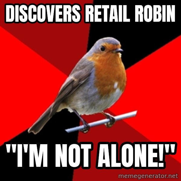 Retail Robin meme: Discovers retail robin / "I'm not alone!"