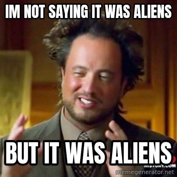 Ancient Aliens meme: IM NOT SAYING IT WAS ALIENS / BUT IT WAS ALIENS