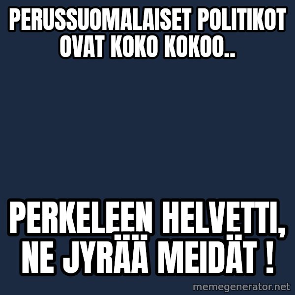 Katainen Perkele meme: perussuomalaiset   politikot     ovat    koko kokoo.. / Perkeleen   Helvetti,   ne   jyrää  meidät !