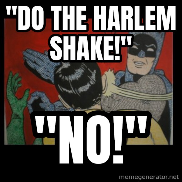 batman slap robin meme: "DO THE HARLEM SHAKE!" / "NO!"