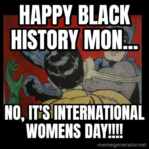 batman slap robin meme: HAPPY BLACK HISTORY MON... / NO, IT'S INTERNATIONAL WOMENS DAY!!!!
