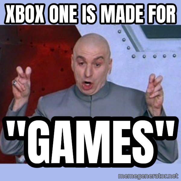 Dr Evil meme meme: xbox one is made for / "games"