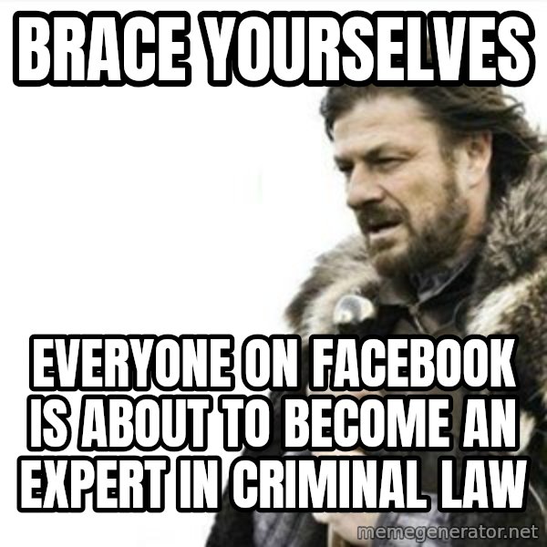 Prepare yourself meme: Brace yourselves / Everyone on Facebook is about to become an expert in criminal law