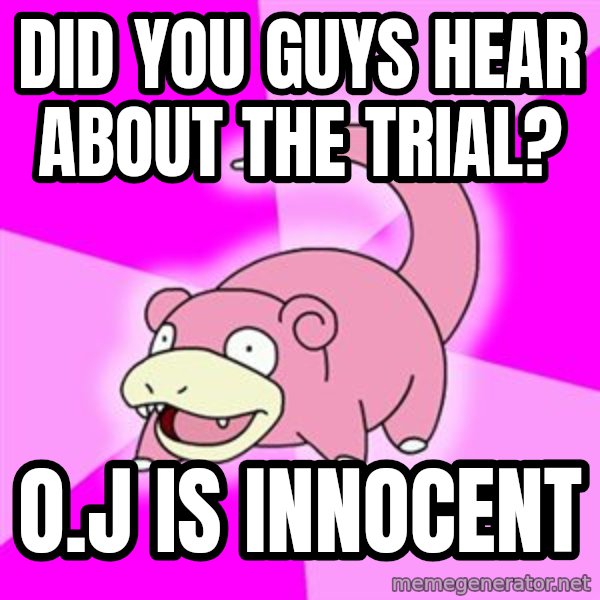Slowpoke meme: Did you guys hear about the trial? / O.J IS INNOCENT