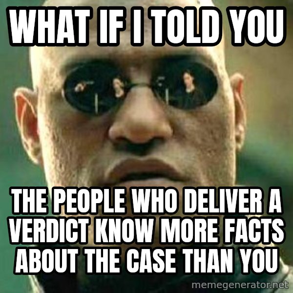 What If I Told You meme: What if I told you / the people who deliver a verdict know more facts about the case than you