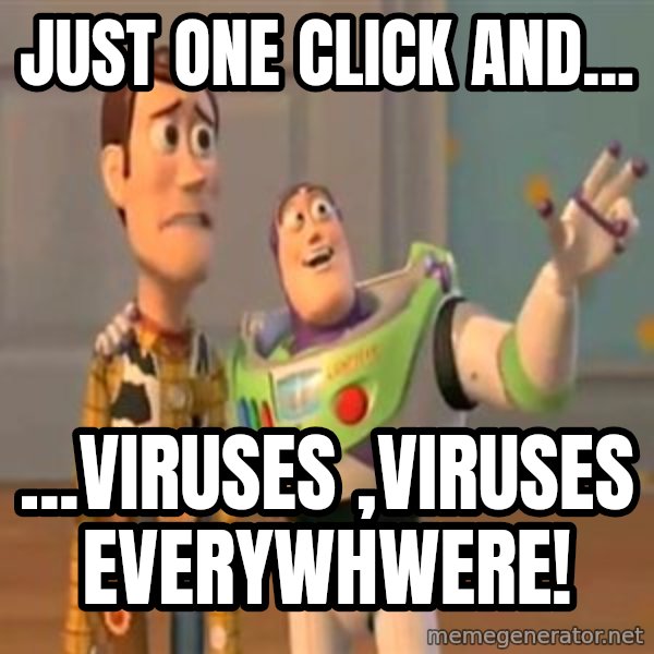 X, X Everywhere  meme: just one click and... / ...VIRUSES ,viruses everywhwere!