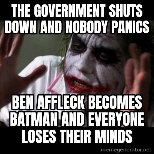 joker mind loss meme: The Government Shuts Down And Nobody Panics / Ben Affleck Becomes Batman And Everyone Loses Their Minds