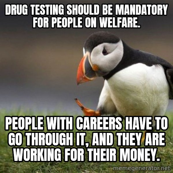 Unpopular Opinion Puffin meme: Drug testing should be mandatory for people on welfare. / People with careers have to go through it, and they are working for their money.