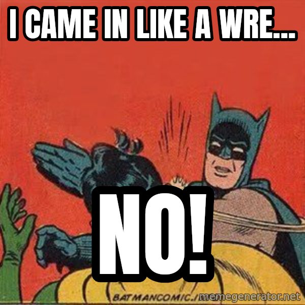 batman slap robin meme: I came in like a wre... / no!