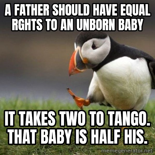 Unpopular Opinion Puffin meme: a father should have equal rghts to an unborn baby / it takes two to tango. that baby is half his.