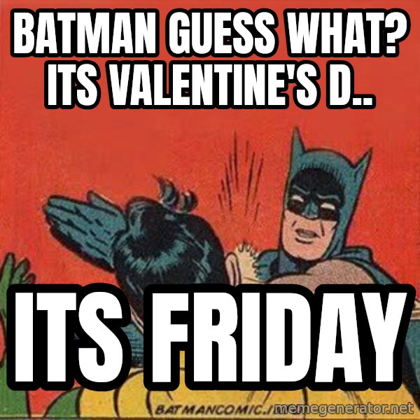 batman slap robin meme: BATMAN GUESS WHAT? ITS VALENTINE'S D.. / ITs friday