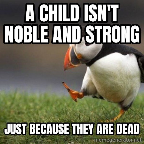 Unpopular Opinion Puffin meme: a child isn't noble and strong / Just because they are dead