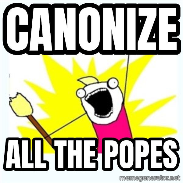 All the things meme: CANONIZE / ALL THE POPES