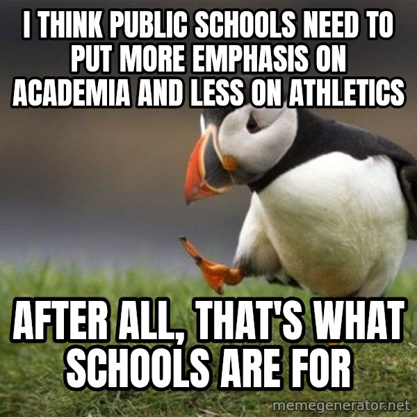 Unpopular Opinion Puffin meme: I think public schools need to put more emphasis on academia and less on athletics / After all, that's what schools are for