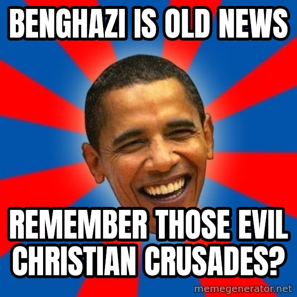 Obama meme: benghazi is old news / remember those evil christian crusades?