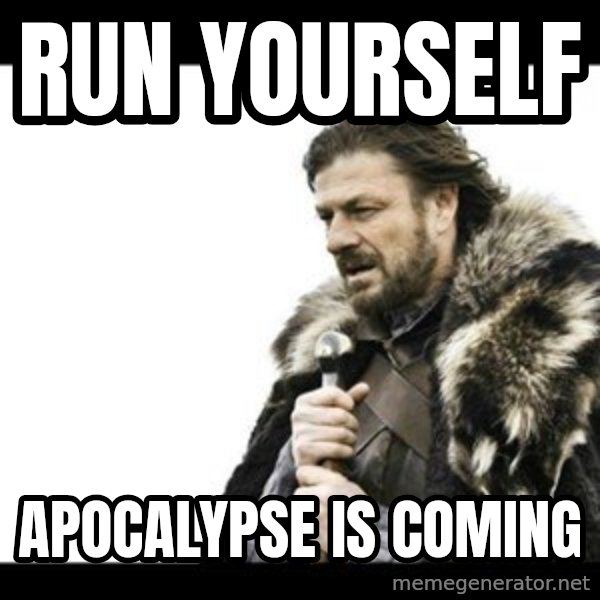 Winter is Coming meme: run yourself / apocalypse is coming