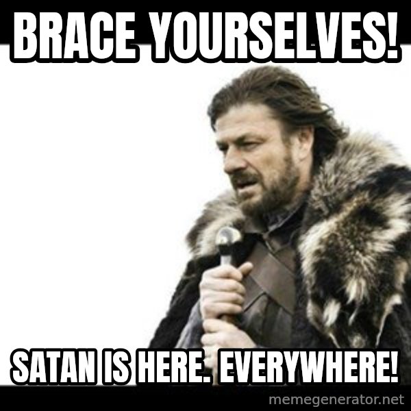 Winter is Coming meme: Brace yourselves! / Satan is here. Everywhere!