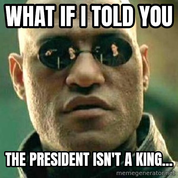 What if I told you / Matrix Morpheus meme: What If I Told You / The President Isn't A King...