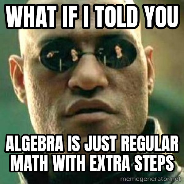 What if I told you / Matrix Morpheus meme: What if I told you / algebra is just regular math with extra steps
