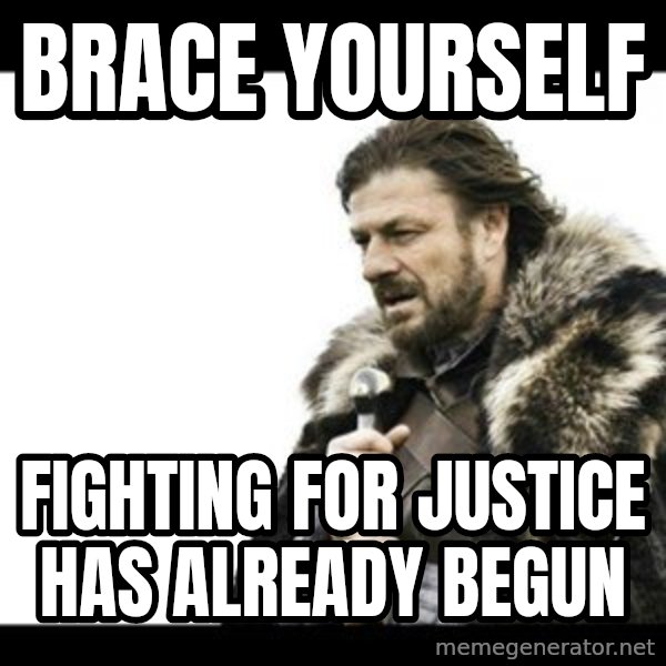 Winter is Coming meme: brace yourself / Fighting for justice has already begun