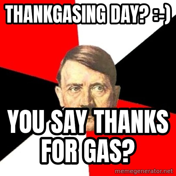 Advice Hitler meme: Thankgasing day? :-) / You say thanks for gas?