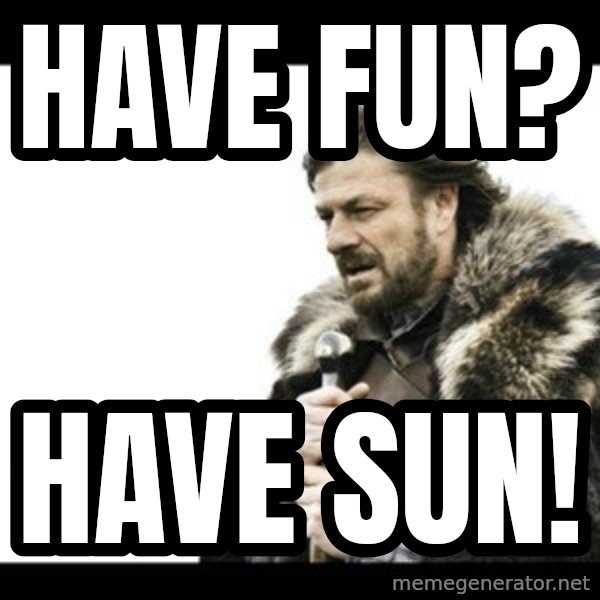 Winter is Coming meme: Have fun? / Have sun!