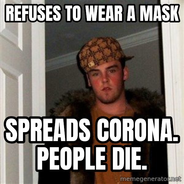 Scumbag Steve meme: refuses to wear a mask / spreads corona. people die.